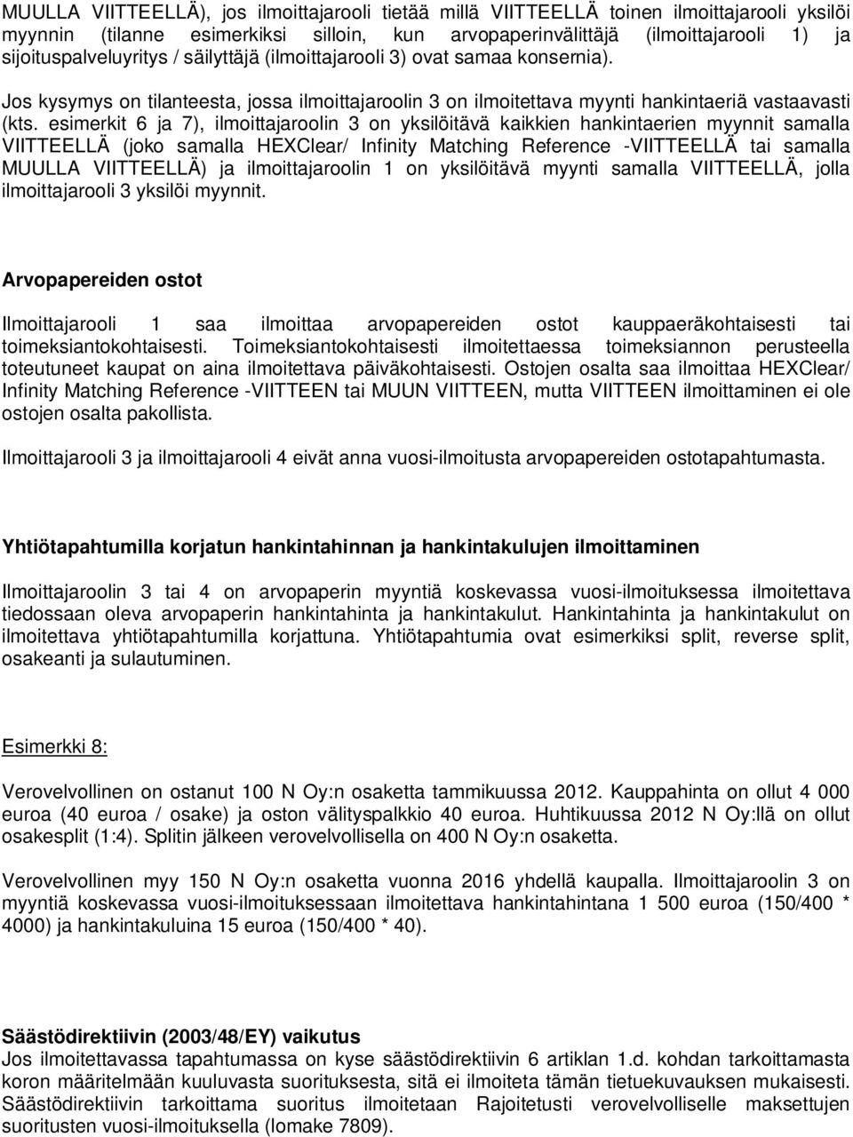 esimerkit 6 ja 7), ilmoittajaroolin 3 on yksilöitävä kaikkien hankintaerien myynnit samalla VIITTEELLÄ (joko samalla HEXClear/ Infinity Matching Reference -VIITTEELLÄ tai samalla MUULLA VIITTEELLÄ)