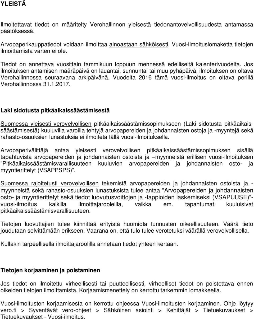 Jos ilmoituksen antamisen määräpäivä on lauantai, sunnuntai tai muu pyhäpäivä, ilmoituksen on oltava Verohallinnossa seuraavana arkipäivänä.