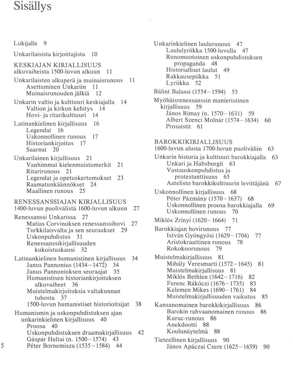 Saarnat 20 Unkarilainen kirjallisuus 21 Vanhimmat kielenmuistomerkit 21 Ritarirunous 21 Legendát ja opetuskertomukset 23 Raamatunkáánnökset 24 Maallinen runous 25 RENESSANSSIAJAN KIRJALLISUUS