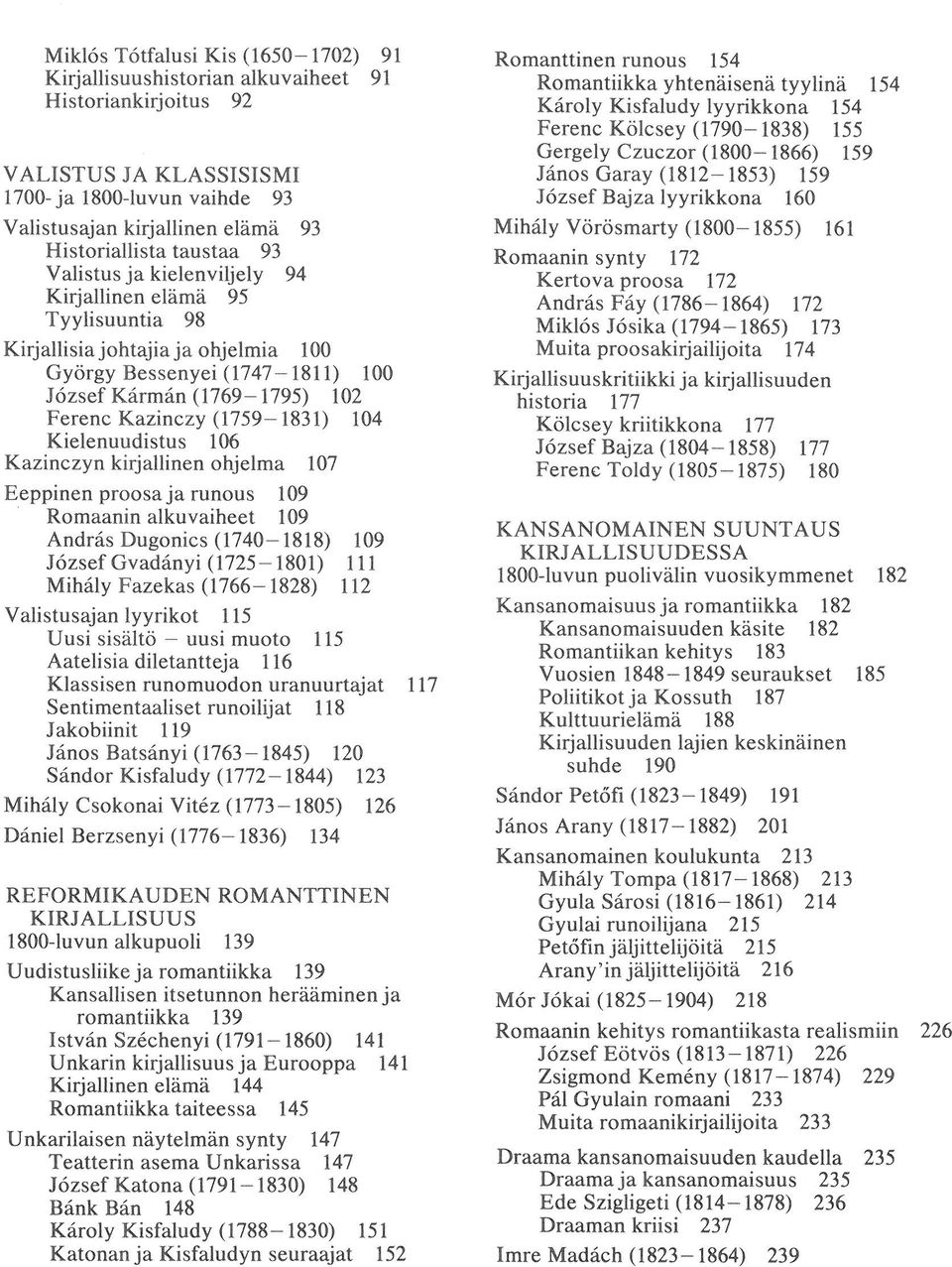 (1759-1831) 104 Kielenuudistus 106 Kazinczyn kirjallinen ohjelma 107 Eeppinen proosa ja runous 109 Romaanin alkuvaiheet 109 András Dugonics (1740-1818) 109 József Gvadányi (1725-1801) 111 Mihály