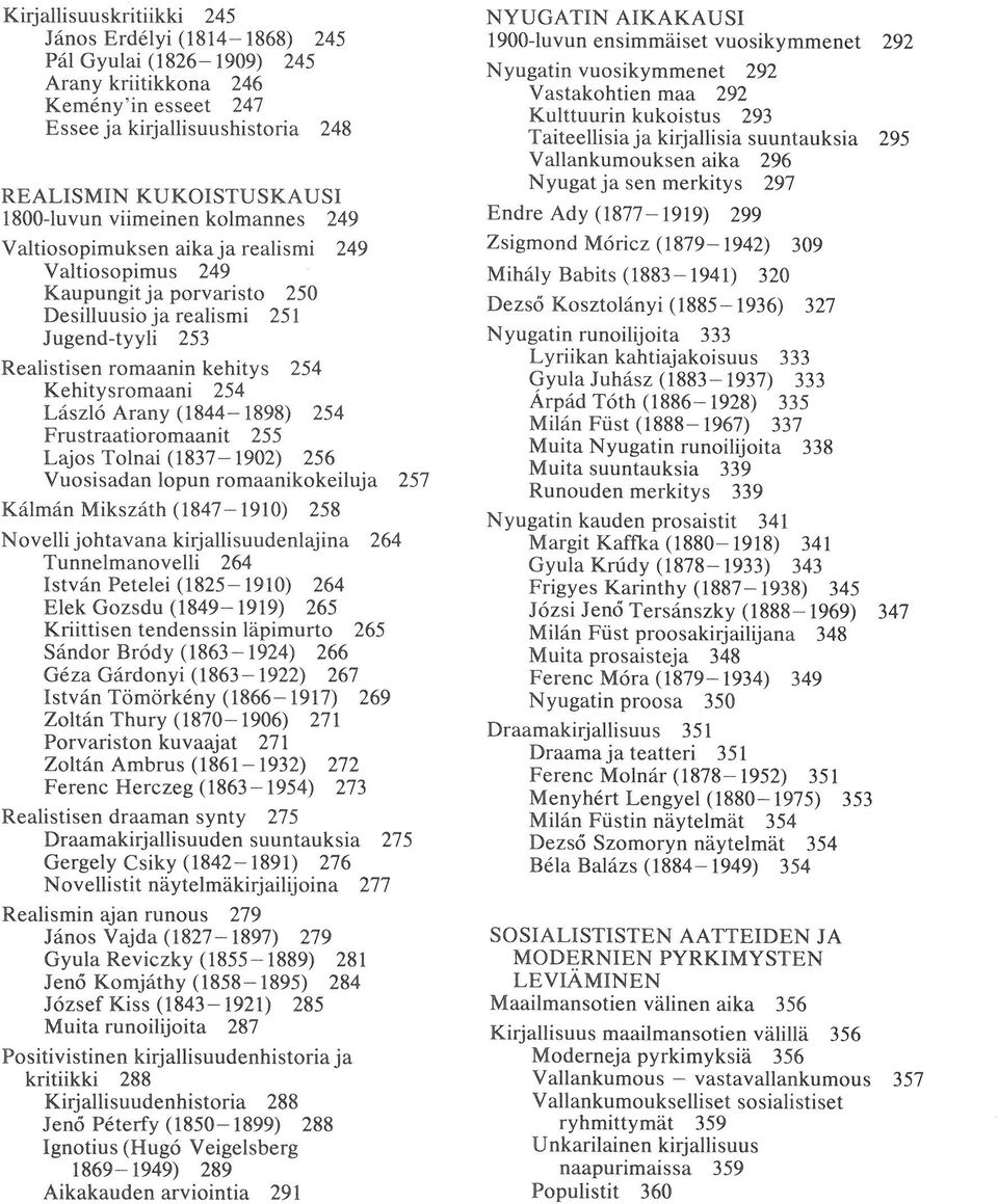 Kehitysromaani 254 László Arany (1844-1898) 254 Frustraatioromaanit 255 Lajos Tolnai (1837-1902) 256 Vuosisadan lopun romaanikokeiluja 257 Kálmán Mikszáth (1847-1910) 258 Novelli johtavana