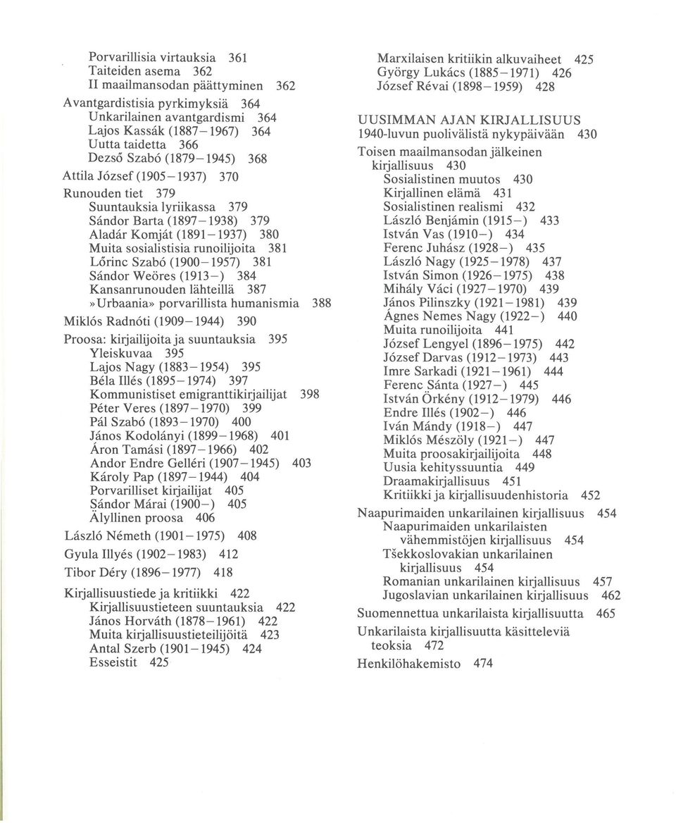 Szabó (1900-1957) 381 Sándor Weöres (1913 ) 384 Kansanrunouden láhteillá 387»Urbaania» porvarillista humanismia 388 Miklós Radnóti (1909-1944) 390 Proosa: kirjailijoita ja suuntauksia 395 Yleiskuvaa