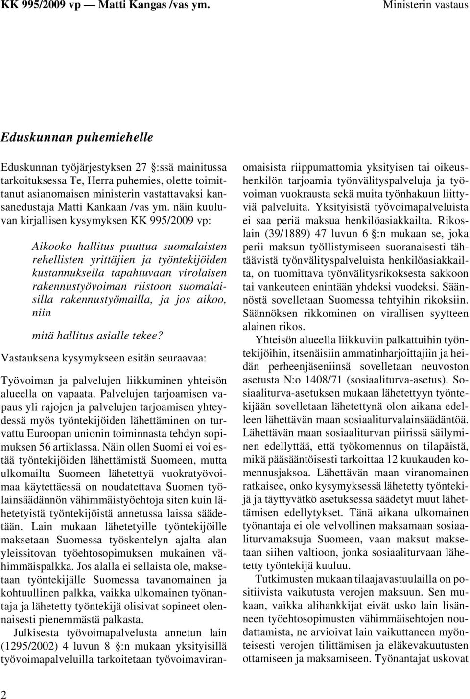 näin kuuluvan kirjallisen kysymyksen KK 995/2009 vp: Aikooko hallitus puuttua suomalaisten rehellisten yrittäjien ja työntekijöiden kustannuksella tapahtuvaan virolaisen rakennustyövoiman riistoon