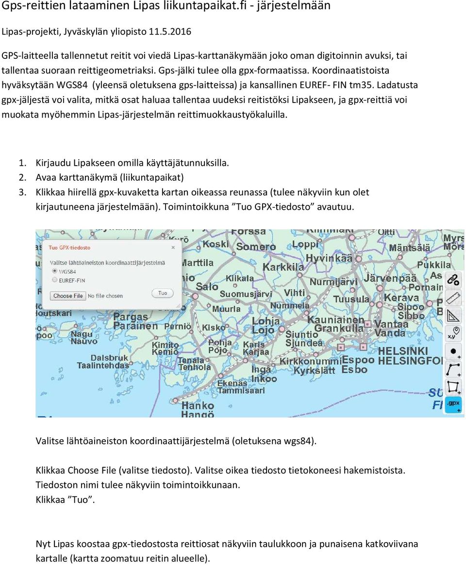 Koordinaatistoista hyväksytään WGS84 (yleensä oletuksena gps-laitteissa) ja kansallinen EUREF- FIN tm35.