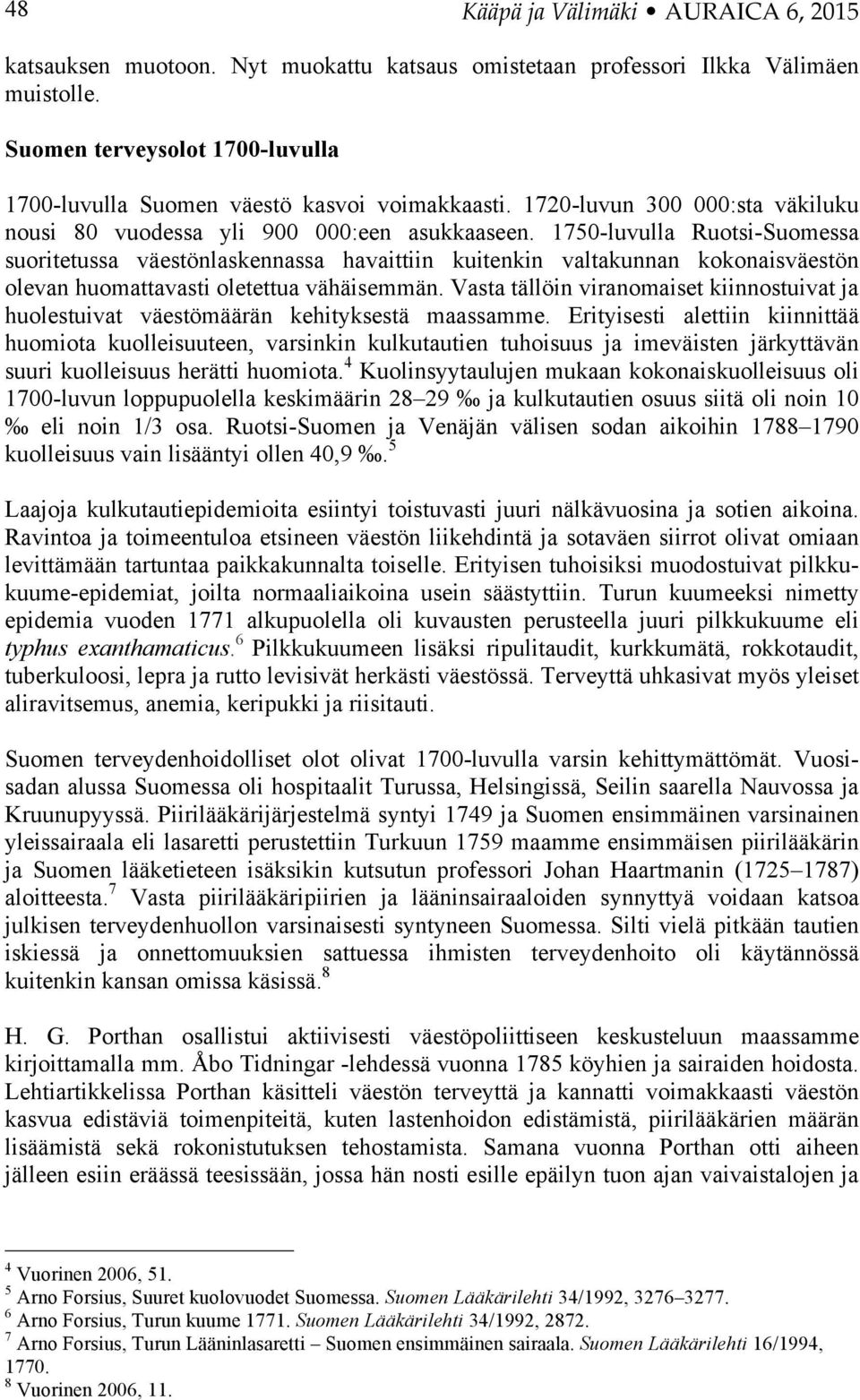 1750-luvulla Ruotsi-Suomessa suoritetussa väestönlaskennassa havaittiin kuitenkin valtakunnan kokonaisväestön olevan huomattavasti oletettua vähäisemmän.