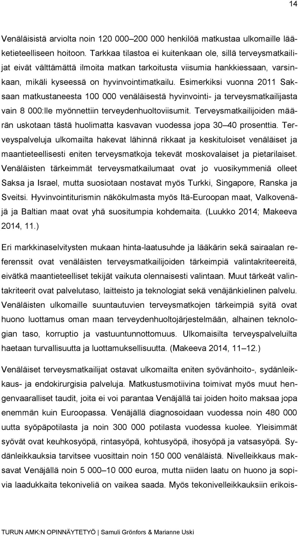 Esimerkiksi vuonna 2011 Saksaan matkustaneesta 100 000 venäläisestä hyvinvointi- ja terveysmatkailijasta vain 8 000:lle myönnettiin terveydenhuoltoviisumit.