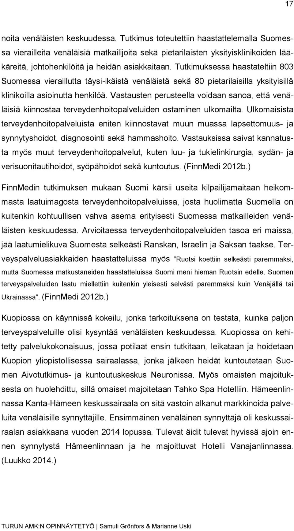 Tutkimuksessa haastateltiin 803 Suomessa vieraillutta täysi-ikäistä venäläistä sekä 80 pietarilaisilla yksityisillä klinikoilla asioinutta henkilöä.