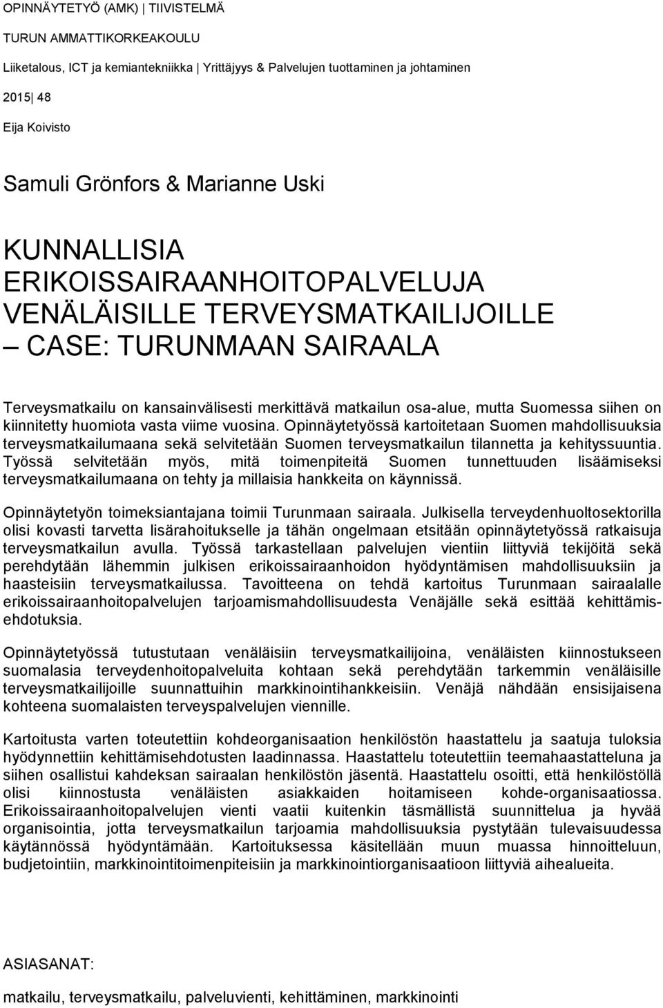 kiinnitetty huomiota vasta viime vuosina. Opinnäytetyössä kartoitetaan Suomen mahdollisuuksia terveysmatkailumaana sekä selvitetään Suomen terveysmatkailun tilannetta ja kehityssuuntia.