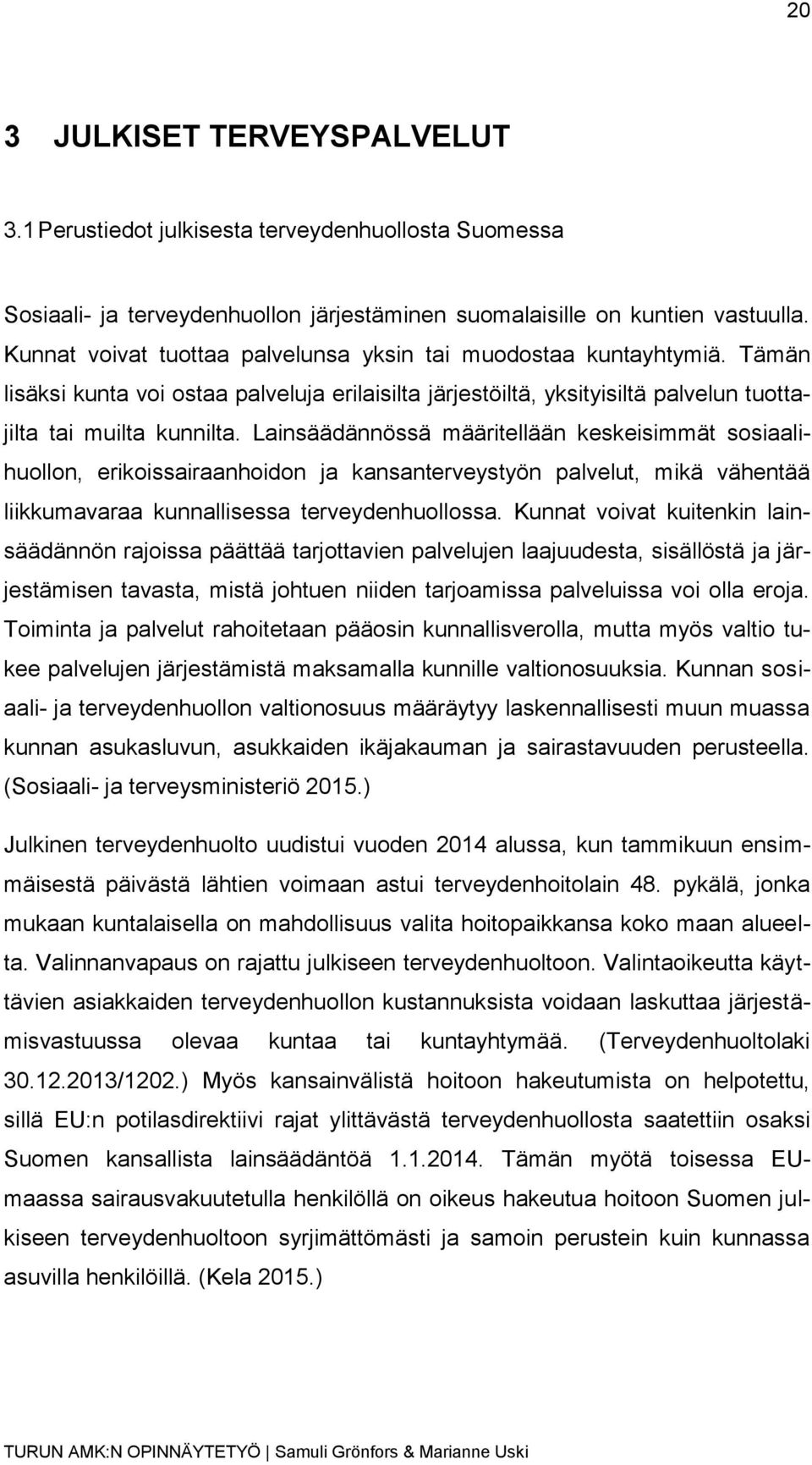 Lainsäädännössä määritellään keskeisimmät sosiaalihuollon, erikoissairaanhoidon ja kansanterveystyön palvelut, mikä vähentää liikkumavaraa kunnallisessa terveydenhuollossa.