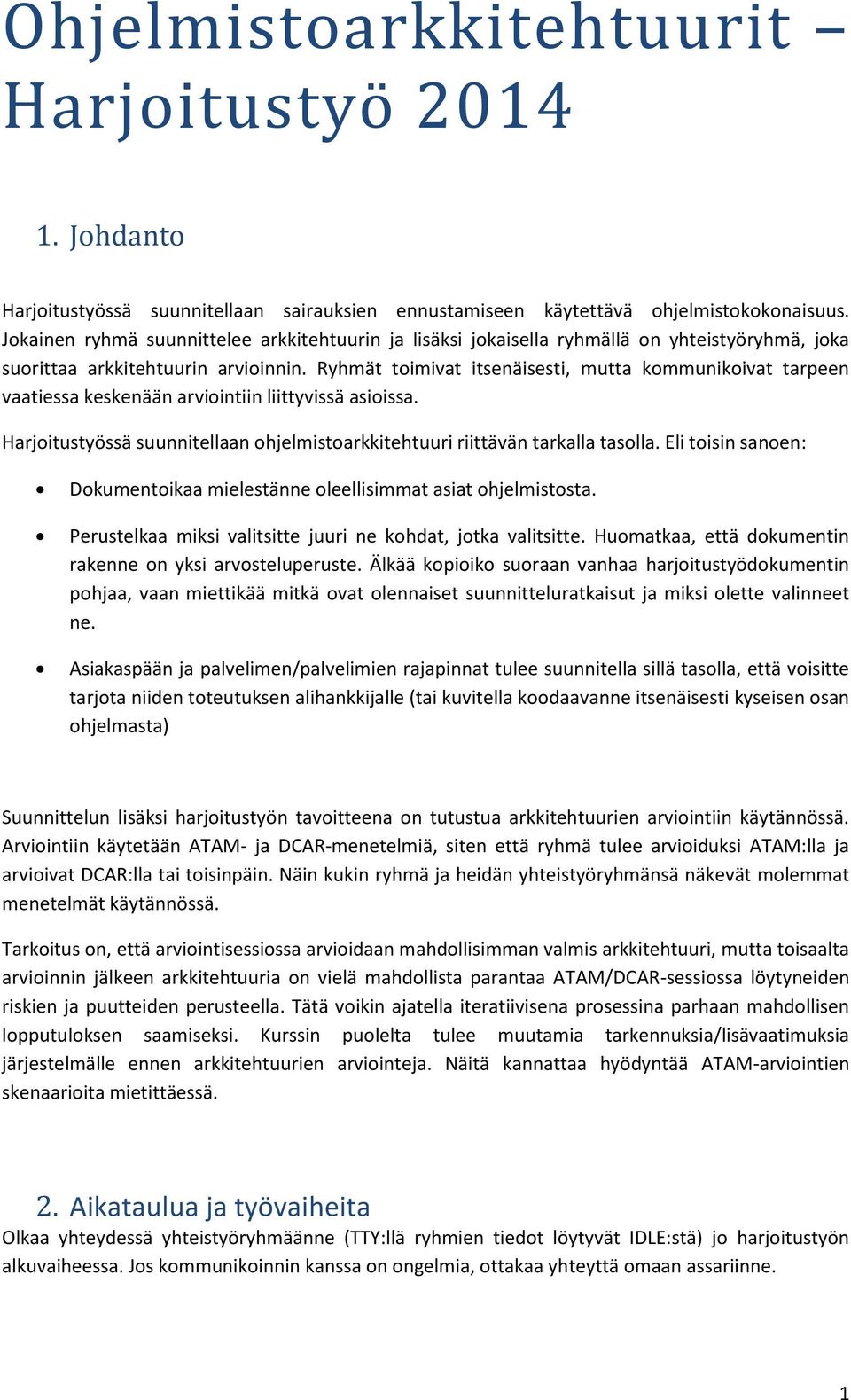 Ryhmät toimivat itsenäisesti, mutta kommunikoivat tarpeen vaatiessa keskenään arviointiin liittyvissä asioissa. Harjoitustyössä suunnitellaan ohjelmistoarkkitehtuuri riittävän tarkalla tasolla.