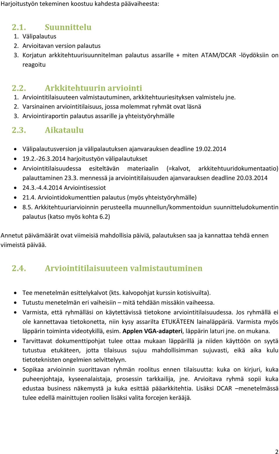 Arviointitilaisuuteen valmistautuminen, arkkitehtuuriesityksen valmistelu jne. 2. Varsinainen arviointitilaisuus, jossa molemmat ryhmät ovat läsnä 3.