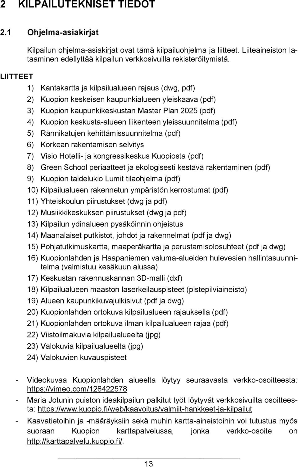 1) Kantakartta ja kilpailualueen rajaus (dwg, pdf) 2) Kuopion keskeisen kaupunkialueen yleiskaava (pdf) 3) Kuopion kaupunkikeskustan Master Plan 2025 (pdf) 4) Kuopion keskusta-alueen liikenteen