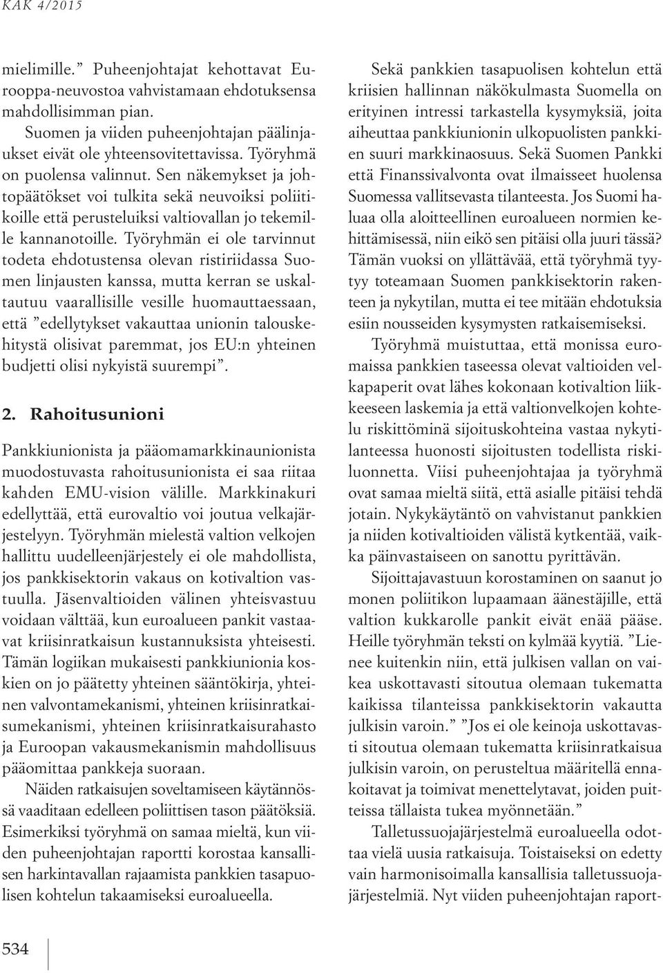 Työryhmän ei ole tarvinnut todeta ehdotustensa olevan ristiriidassa Suomen linjausten kanssa, mutta kerran se uskaltautuu vaarallisille vesille huomauttaessaan, että edellytykset vakauttaa unionin