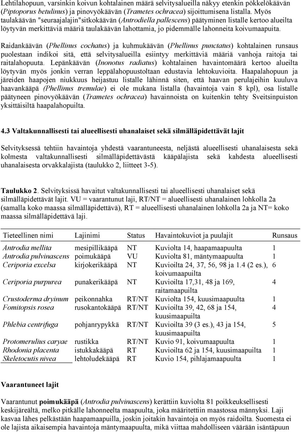 Raidankäävän (Phellinus cochatus) ja kuhmukäävän (Phellinus punctatus) kohtalainen runsaus puolestaan indikoi sitä, että selvitysalueilla esiintyy merkittäviä määriä vanhoja raitoja tai