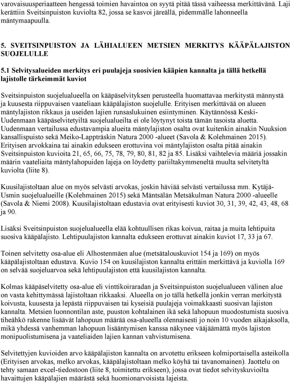 Selvitysalueiden merkitys eri puulajeja suosivien kääpien kannalta ja tällä hetkellä lajistolle tärkeimmät kuviot Sveitsinpuiston suojelualueella on kääpäselvityksen perusteella huomattavaa