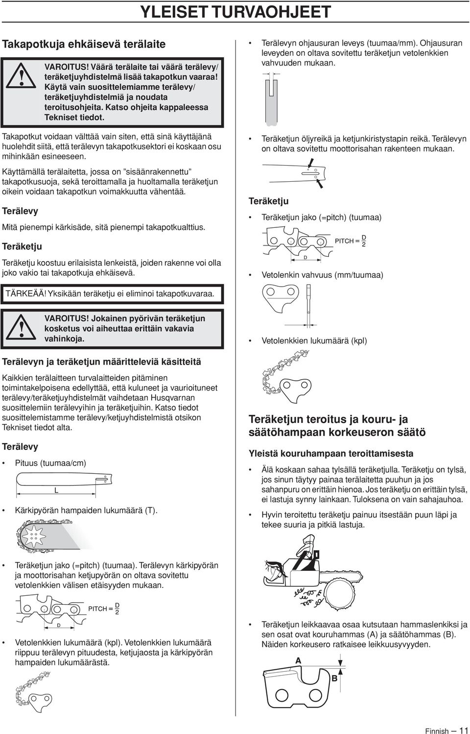 Terälevy VAROITUS Väärä terälaite tai väärä terälevy/ teräketjuyhdistelmä lisää takapotkun vaaraa Käytä vain suosittelemiamme terälevy/ teräketjuyhdistelmiä ja noudata teroitusohjeita.