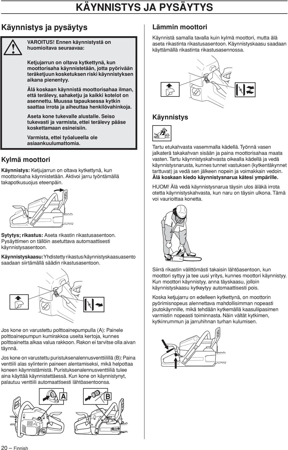 Muussa tapauksessa kytkin saattaa irrota ja aiheuttaa henkilövahinkoja. Aseta kone tukevalle alustalle. Seiso tukevasti ja varmista, ettei terälevy pääse koskettamaan esineisiin.