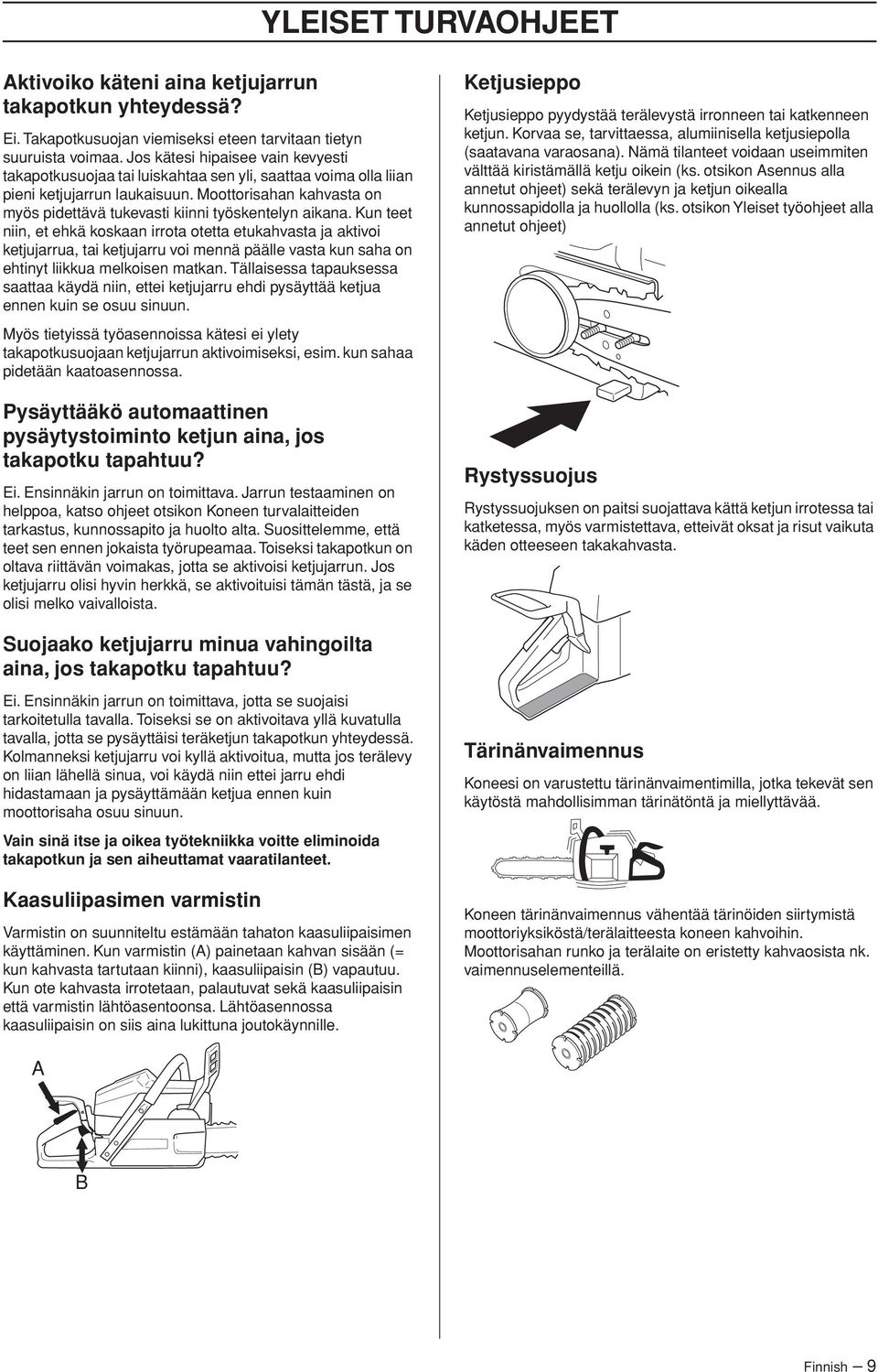 Moottorisahan kahvasta on myös pidettävä tukevasti kiinni työskentelyn aikana.