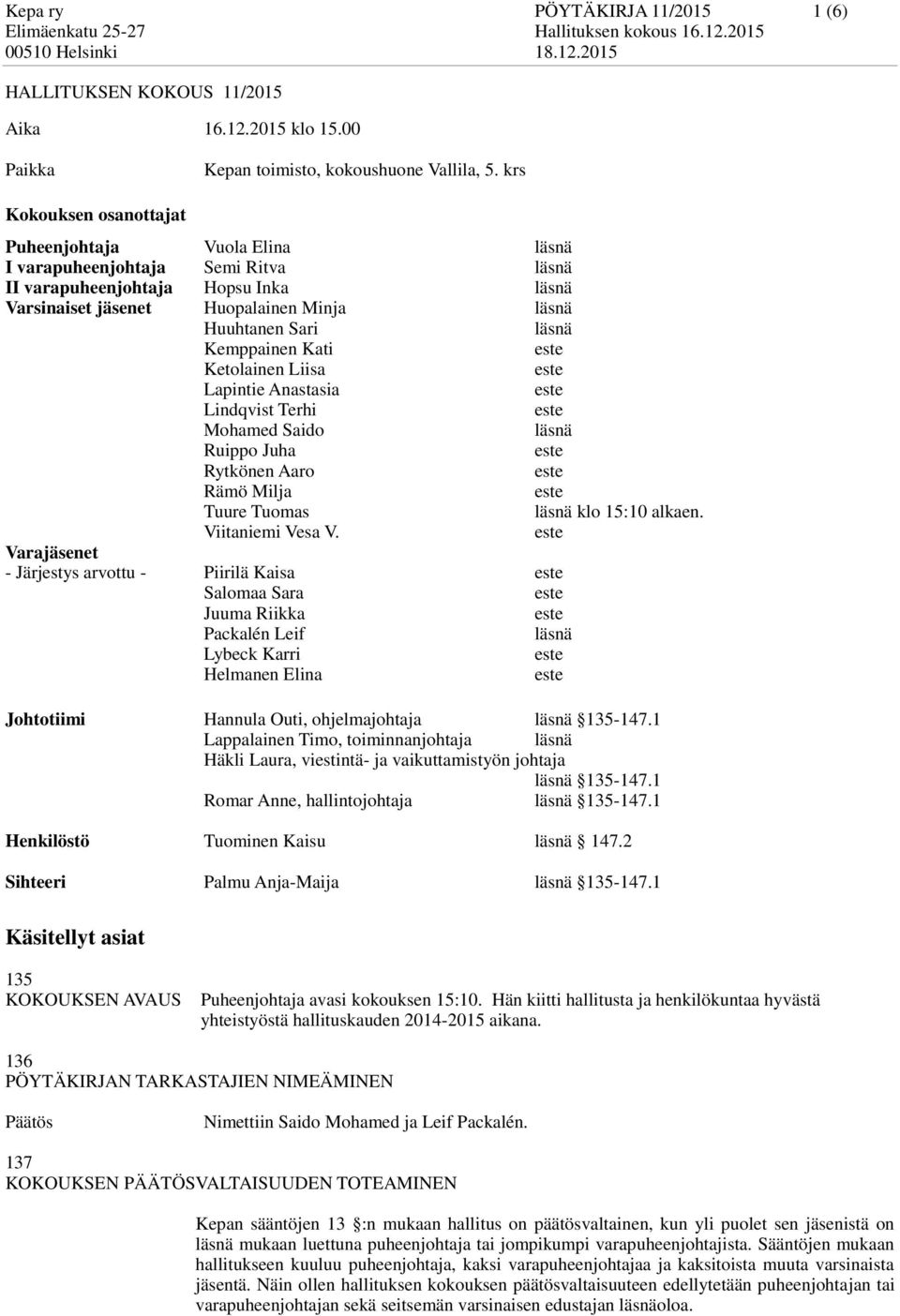 Kemppainen Kati Ketolainen Liisa Lapintie Anastasia Lindqvist Terhi Mohamed Saido läsnä Ruippo Juha Rytkönen Aaro Rämö Milja Tuure Tuomas läsnä klo 15:10 alkaen. Viitaniemi Vesa V.