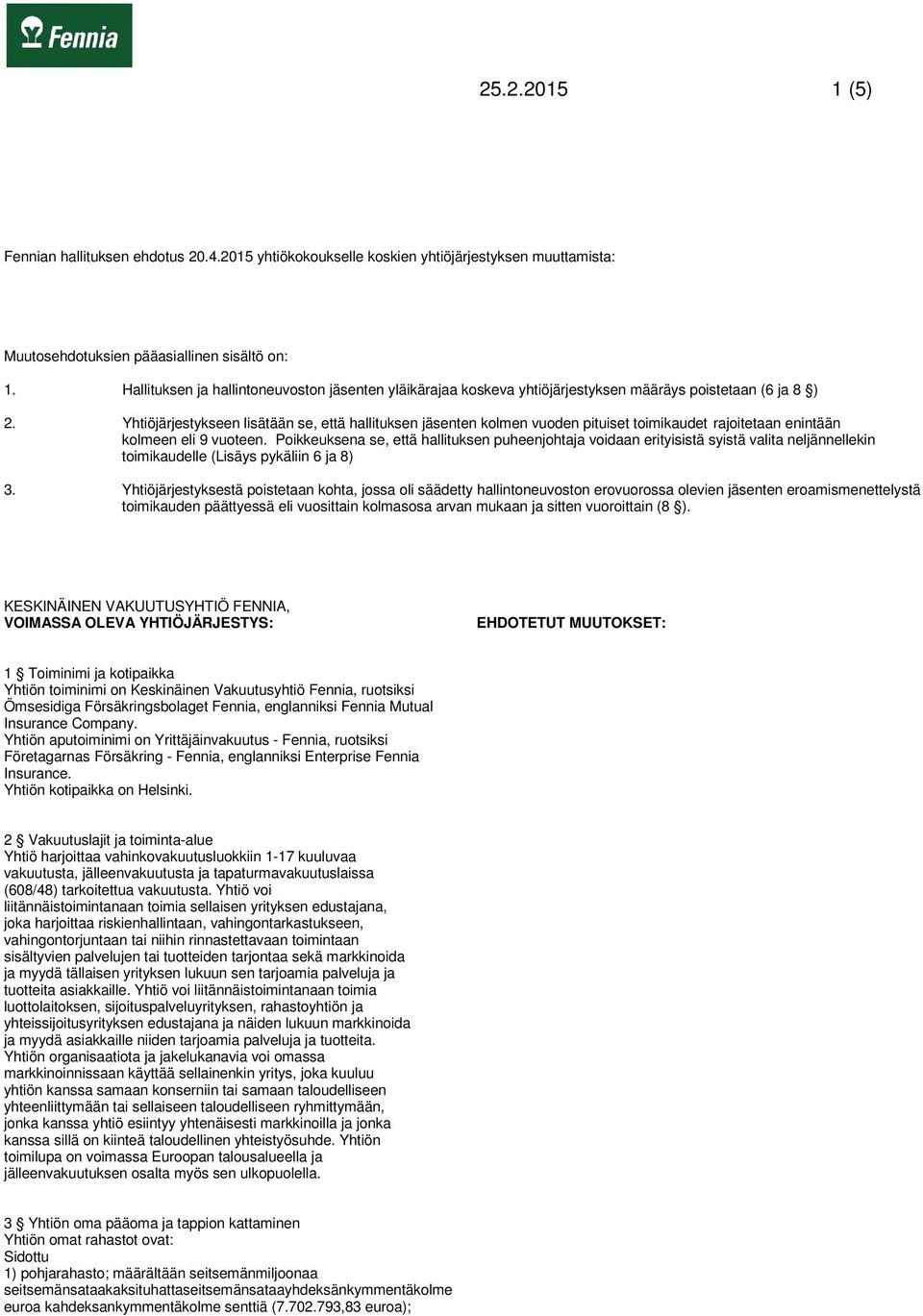 Yhtiöjärjestykseen lisätään se, että hallituksen jäsenten kolmen vuoden pituiset toimikaudet rajoitetaan enintään kolmeen eli 9 vuoteen.