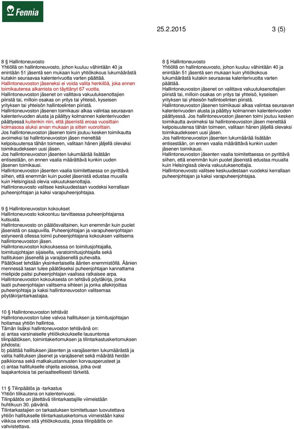 Hallintoneuvoston jäsenet on valittava vakuutuksenottajien piiristä tai, milloin osakas on yritys tai yhteisö, kyseisen yrityksen tai yhteisön hallintoelinten piiristä.