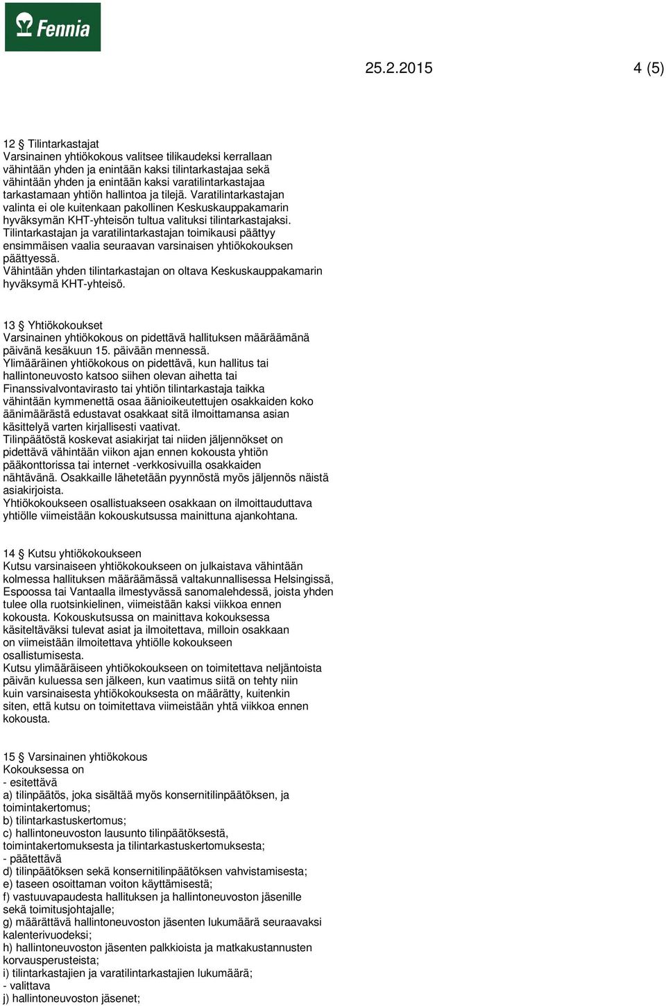 Tilintarkastajan ja varatilintarkastajan toimikausi päättyy ensimmäisen vaalia seuraavan varsinaisen yhtiökokouksen päättyessä.