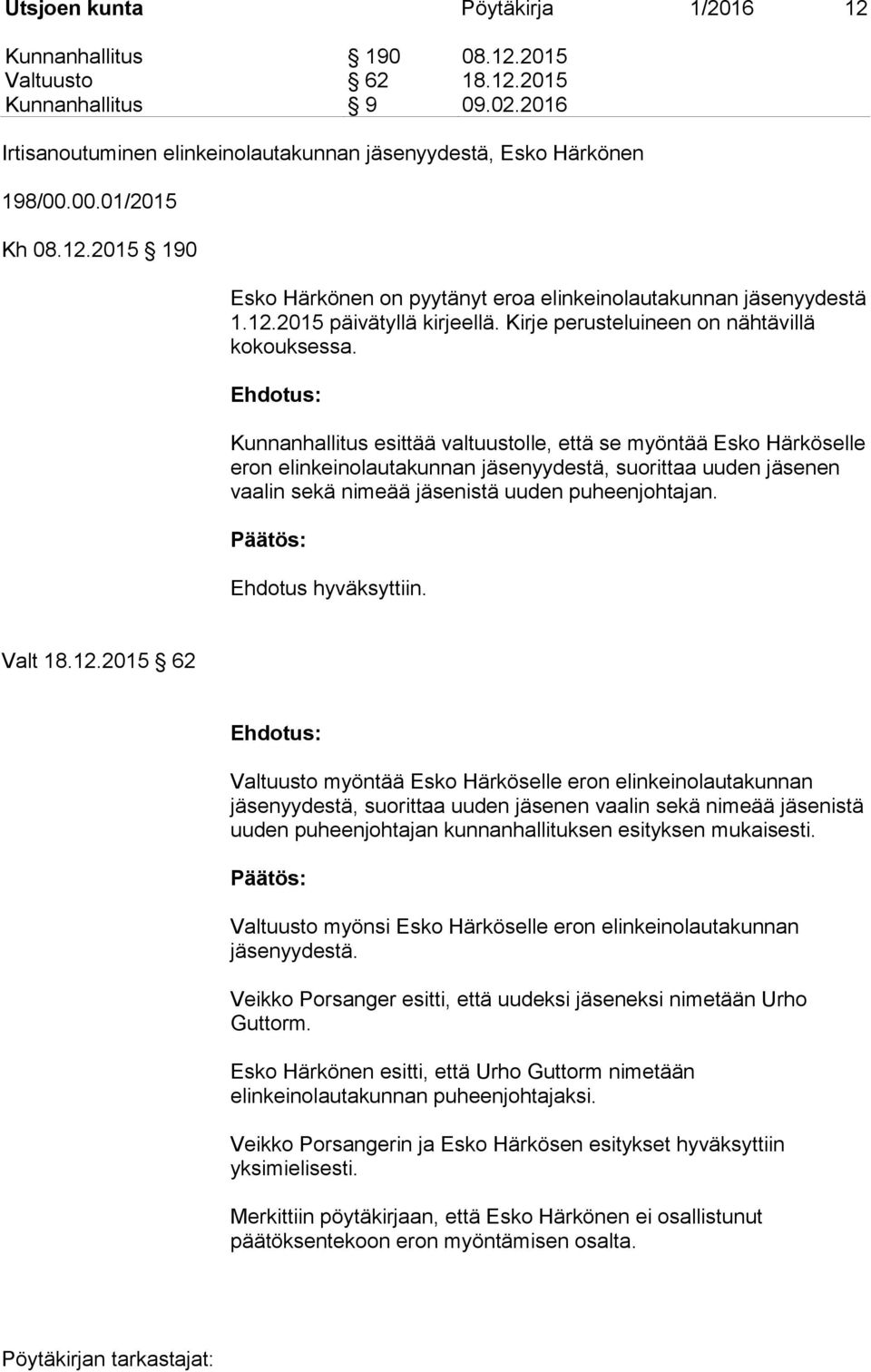 Kunnanhallitus esittää valtuustolle, että se myöntää Esko Härköselle eron elinkeinolautakunnan jäsenyydestä, suorittaa uuden jäsenen vaalin sekä nimeää jäsenistä uuden puheenjohtajan.