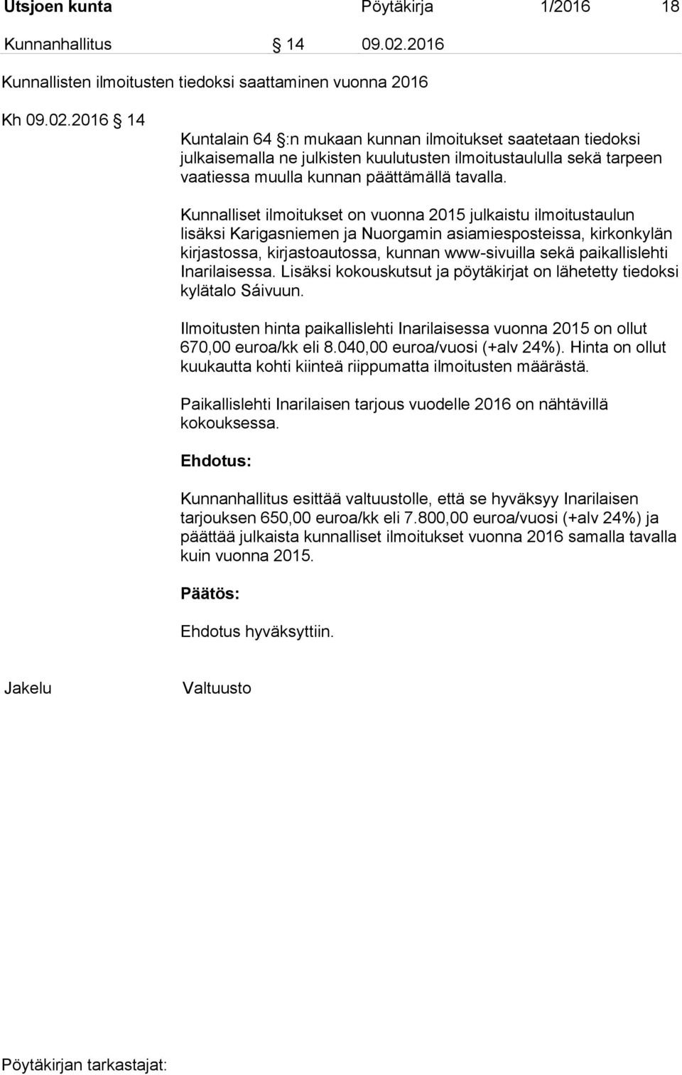 2016 14 Kuntalain 64 :n mukaan kunnan ilmoitukset saatetaan tiedoksi julkaisemalla ne julkisten kuulutusten ilmoitustaululla sekä tarpeen vaatiessa muulla kunnan päättämällä tavalla.