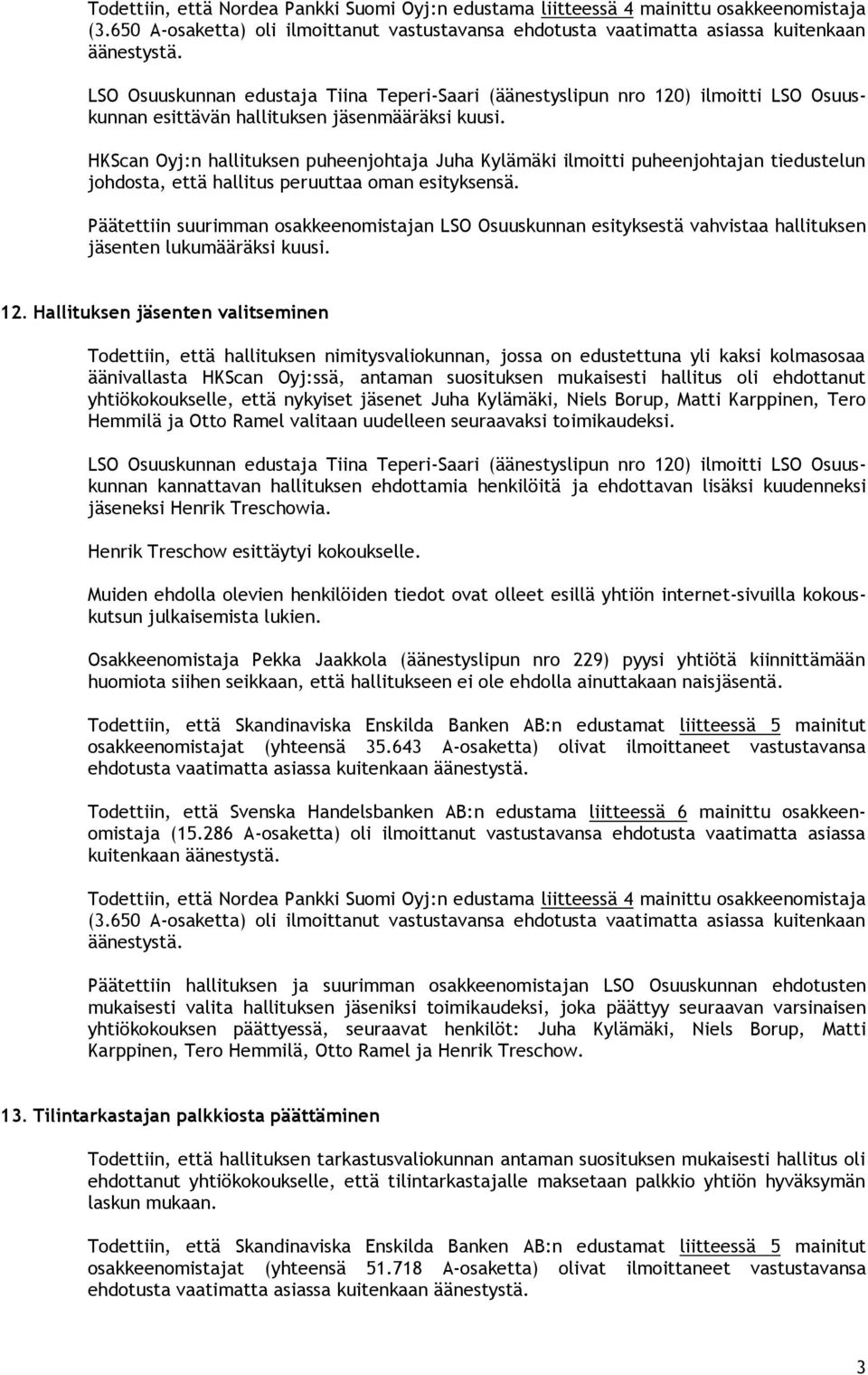 Päätettiin suurimman osakkeenomistajan LSO Osuuskunnan esityksestä vahvistaa hallituksen jäsenten lukumääräksi kuusi. 12.