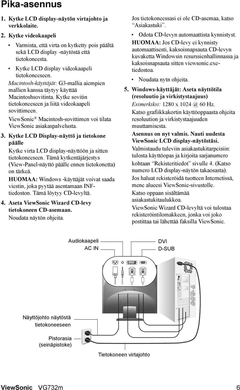 ViewSonic Macintosh-sovittimen voi tilata ViewSonic asiakaspalvelusta. 3. Kytke LCD Display-näyttö ja tietokone päälle Kytke virta LCD display-näyttöön ja sitten tietokoneeseen.