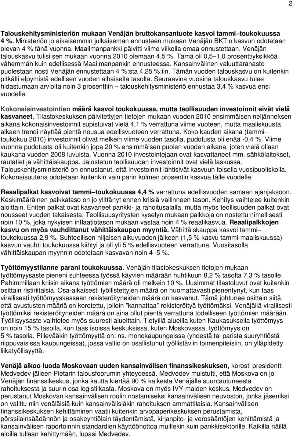 Tämä oli 0,5 1,0 prosenttiyksikköä vähemmän kuin edellisessä Maailmanpankin ennusteessa. Kansainvälinen valuuttarahasto puolestaan nosti Venäjän ennustettaan 4 %:sta 4,25 %:iin.