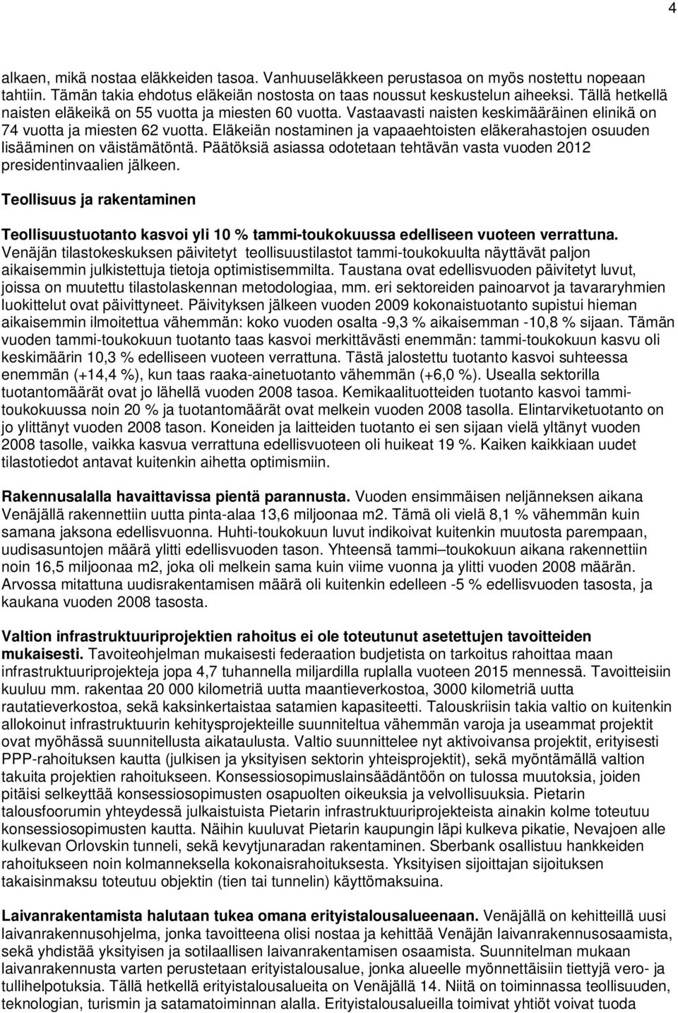 Eläkeiän nostaminen ja vapaaehtoisten eläkerahastojen osuuden lisääminen on väistämätöntä. Päätöksiä asiassa odotetaan tehtävän vasta vuoden 2012 presidentinvaalien jälkeen.