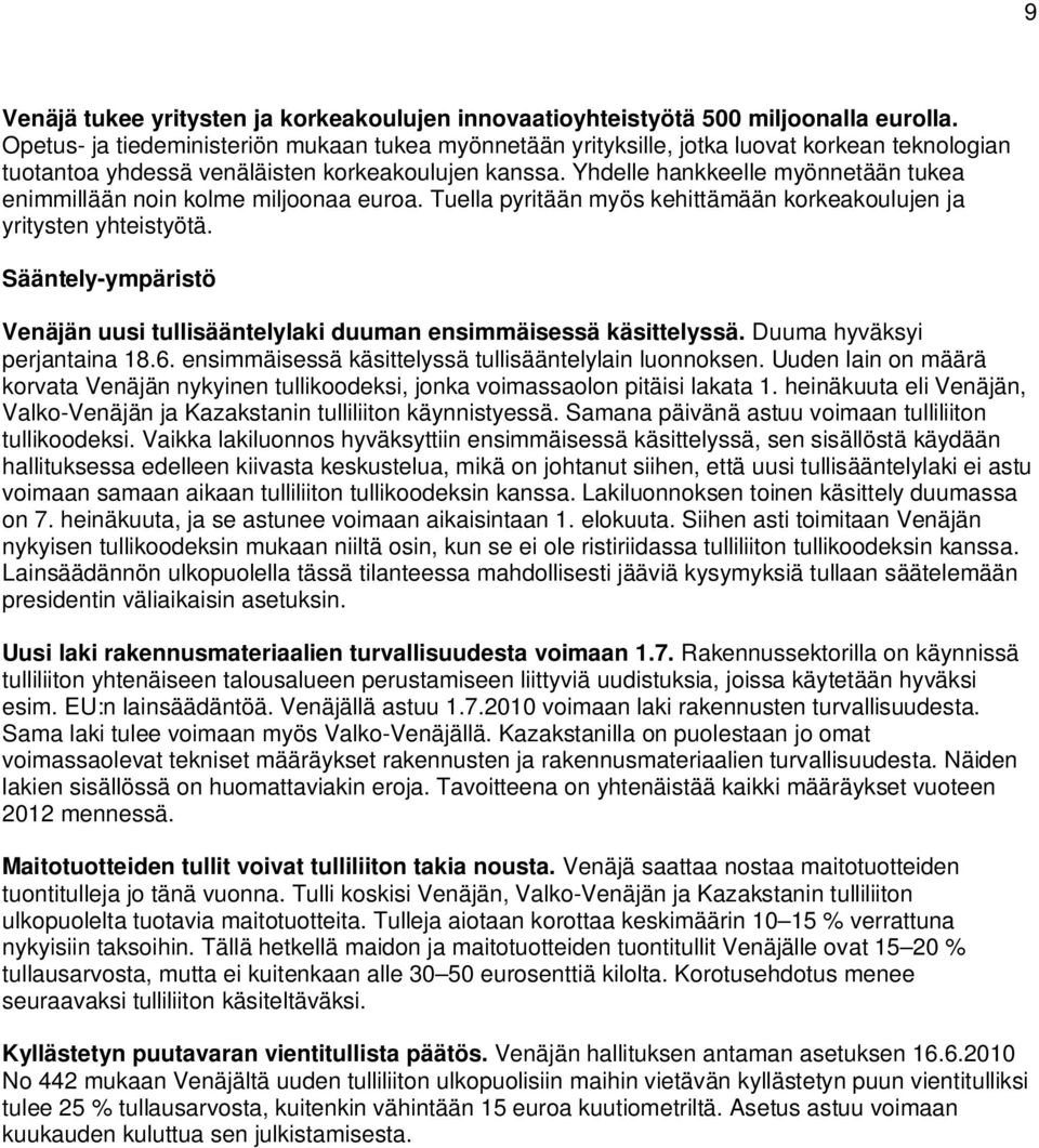 Yhdelle hankkeelle myönnetään tukea enimmillään noin kolme miljoonaa euroa. Tuella pyritään myös kehittämään korkeakoulujen ja yritysten yhteistyötä.