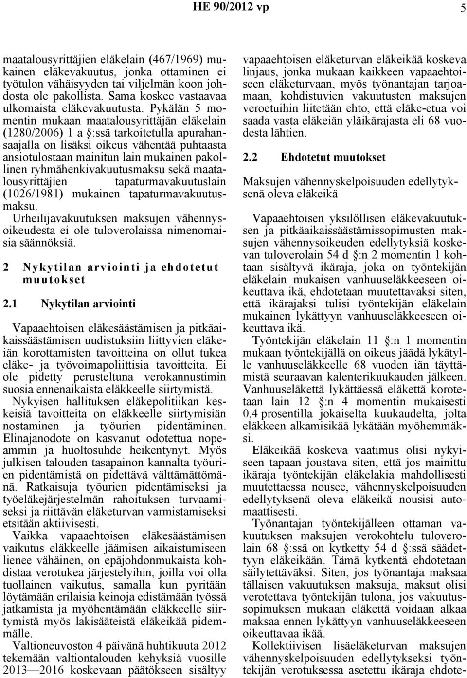 Pykälän 5 momentin mukaan maatalousyrittäjän eläkelain (1280/2006) 1 a :ssä tarkoitetulla apurahansaajalla on lisäksi oikeus vähentää puhtaasta ansiotulostaan mainitun lain mukainen pakollinen