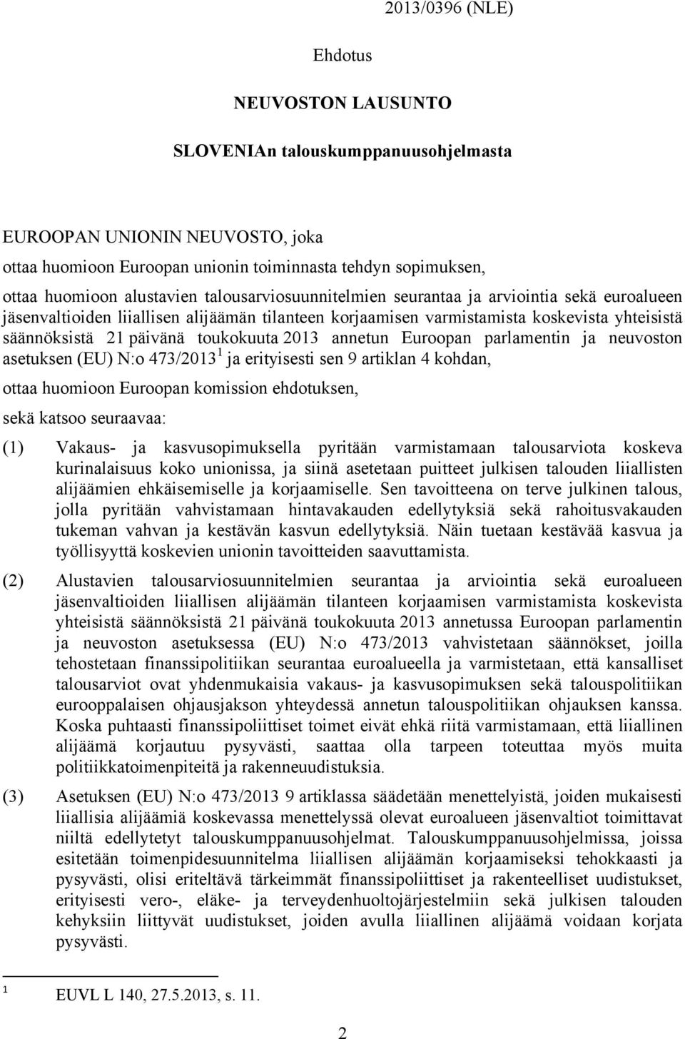 toukokuuta 2013 annetun Euroopan parlamentin ja neuvoston asetuksen (EU) N:o 473/2013 1 ja erityisesti sen 9 artiklan 4 kohdan, ottaa huomioon Euroopan komission ehdotuksen, sekä katsoo seuraavaa: