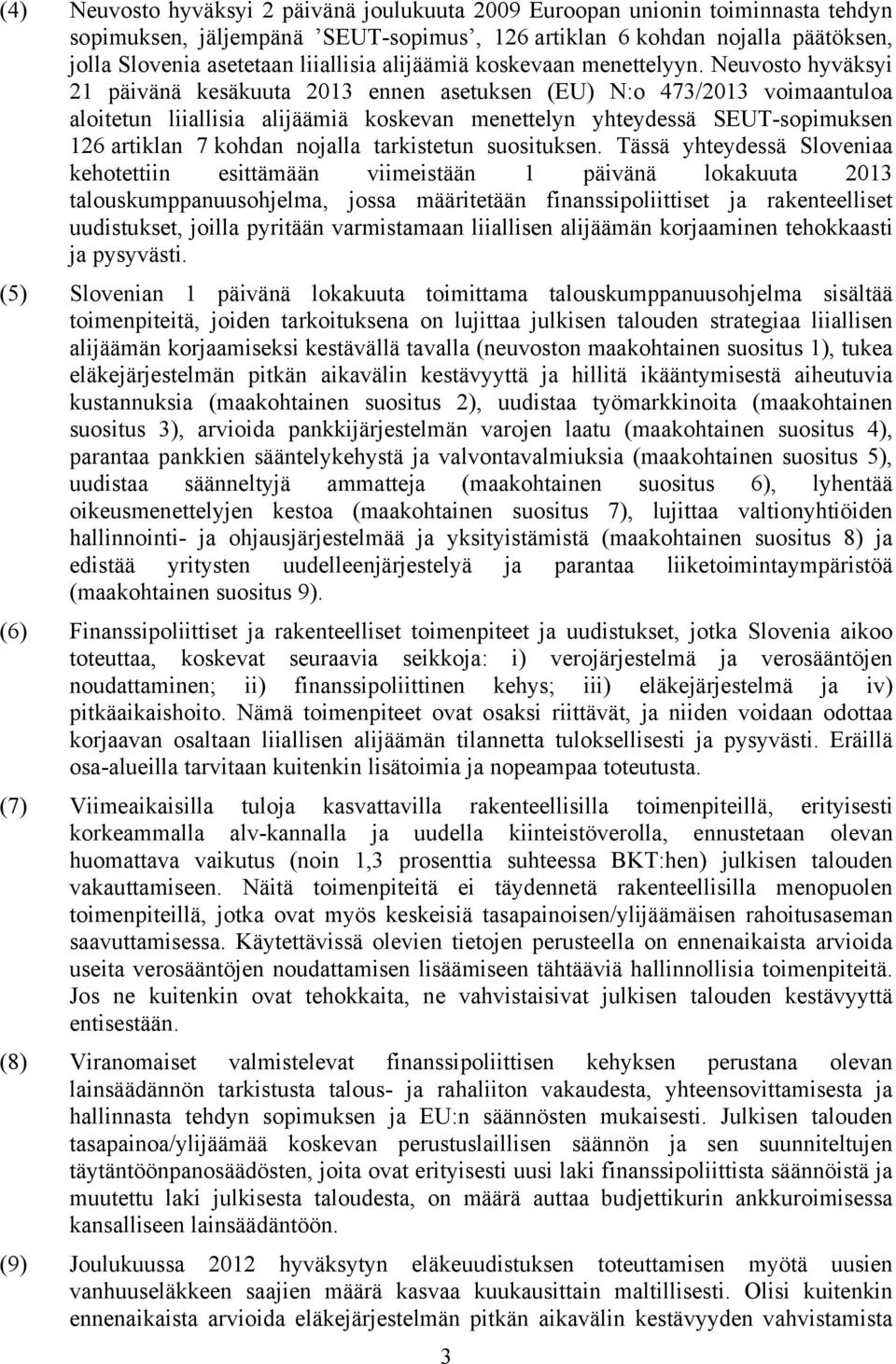 Neuvosto hyväksyi 21 päivänä kesäkuuta 2013 ennen asetuksen (EU) N:o 473/2013 voimaantuloa aloitetun liiallisia alijäämiä koskevan menettelyn yhteydessä SEUT-sopimuksen 126 artiklan 7 kohdan nojalla