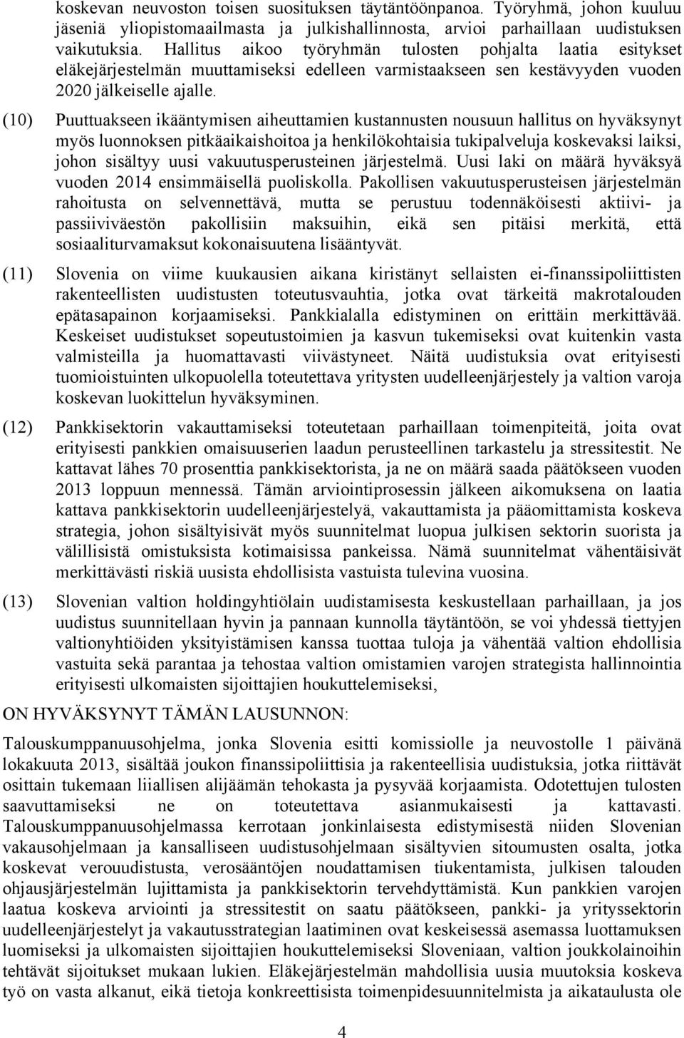 (10) Puuttuakseen ikääntymisen aiheuttamien kustannusten nousuun hallitus on hyväksynyt myös luonnoksen pitkäaikaishoitoa ja henkilökohtaisia tukipalveluja koskevaksi laiksi, johon sisältyy uusi