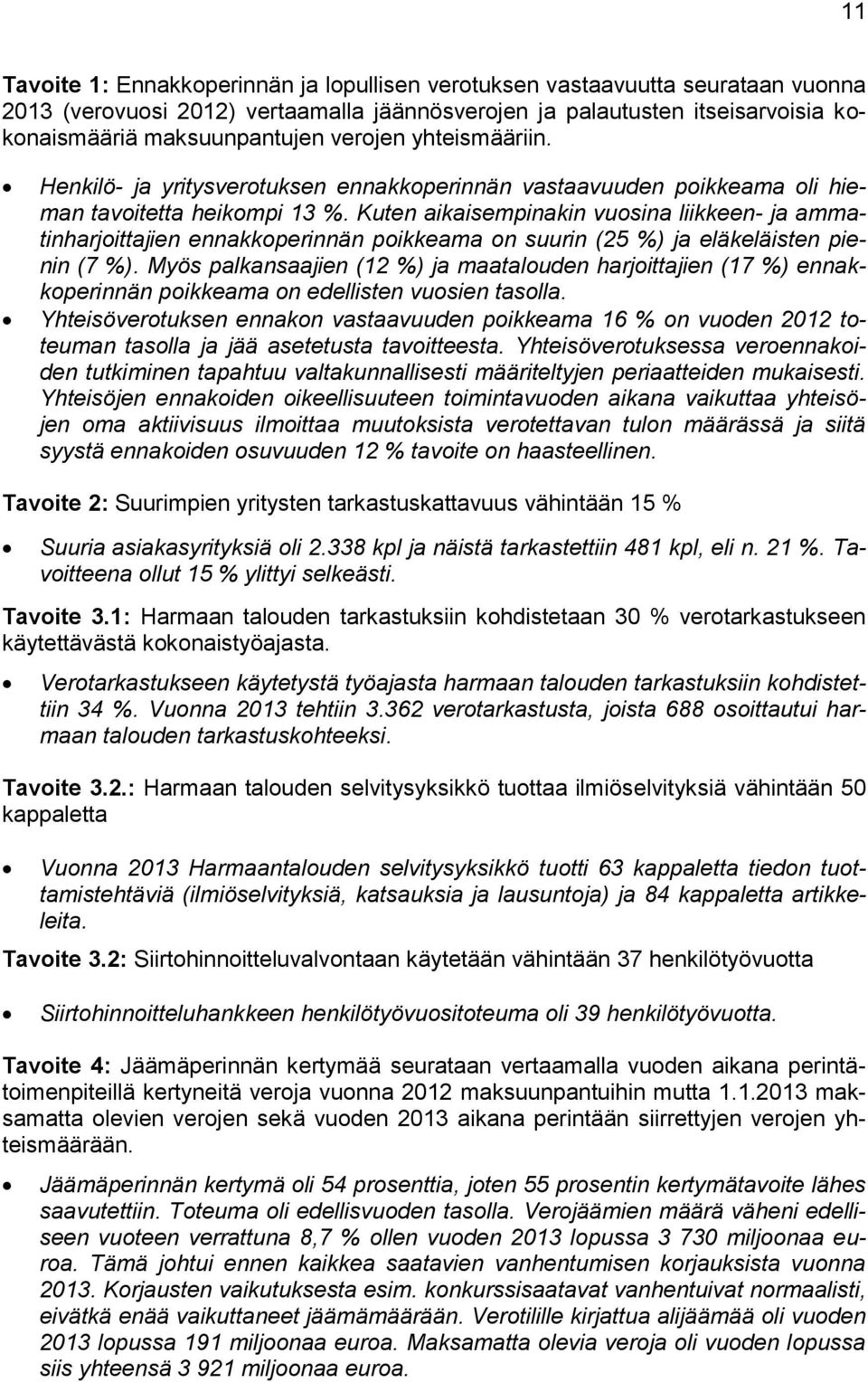 Kuten aikaisempinakin vuosina liikkeen- ja ammatinharjoittajien ennakkoperinnän poikkeama on suurin (25 %) ja eläkeläisten pienin (7 %).