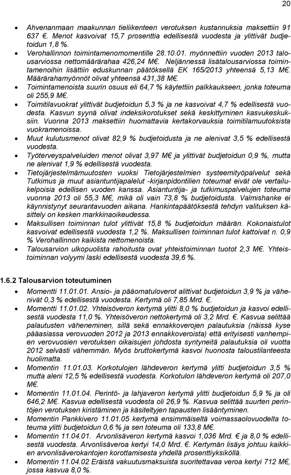 Neljännessä lisätalousarviossa toimintamenoihin lisättiin eduskunnan päätöksellä EK 165/ yhteensä 5,13 M. Määrärahamyönnöt olivat yhteensä 431,38 M.