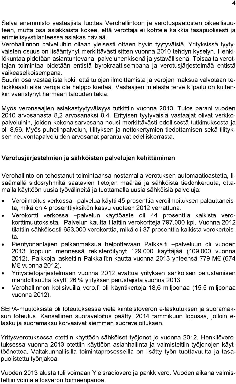 Henkilökuntaa pidetään asiantuntevana, palveluhenkisenä ja ystävällisenä. Toisaalta verottajan toimintaa pidetään entistä byrokraattisempana ja verotusjärjestelmää entistä vaikeaselkoisempana.