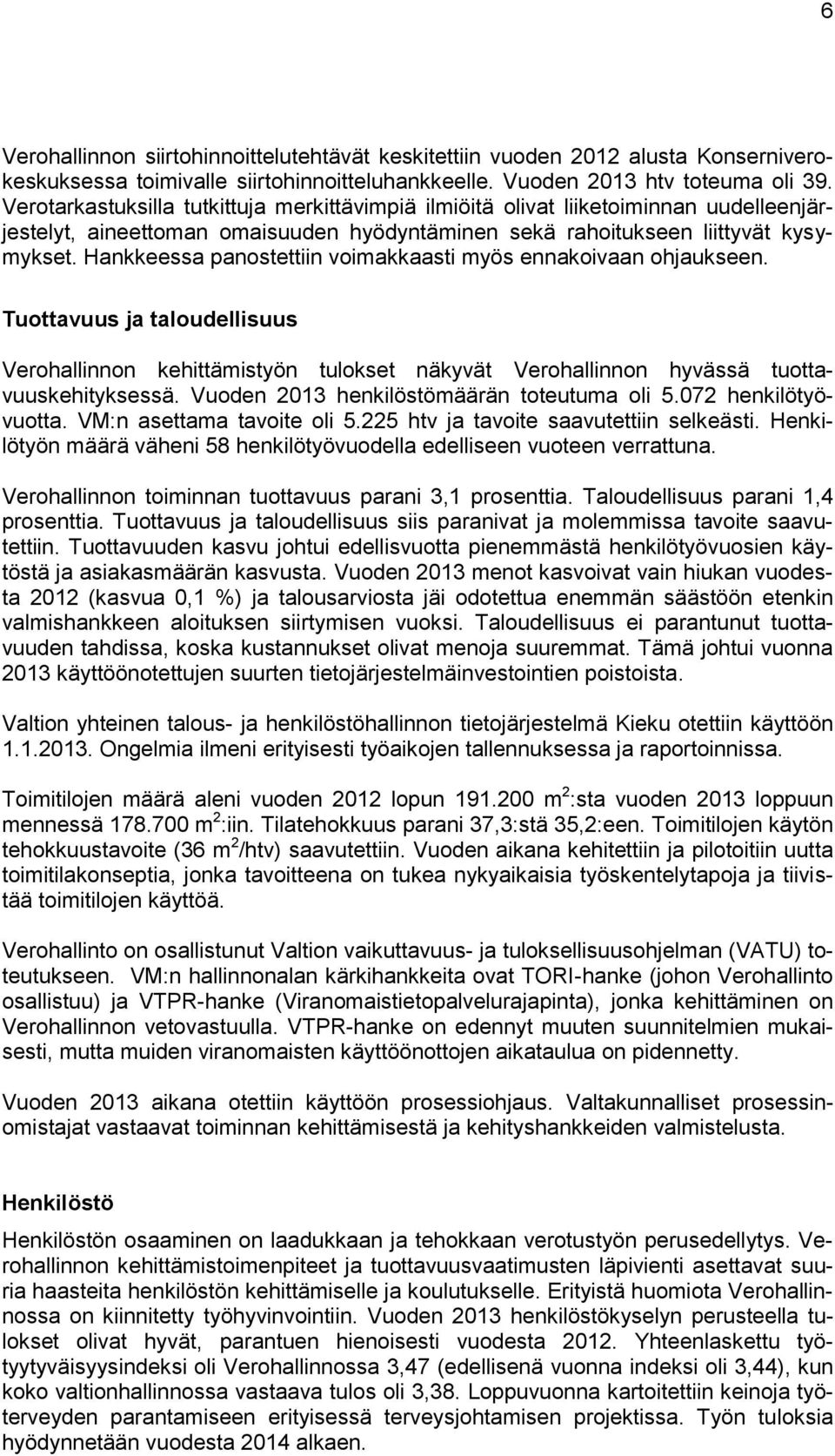 Hankkeessa panostettiin voimakkaasti myös ennakoivaan ohjaukseen. Tuottavuus ja taloudellisuus Verohallinnon kehittämistyön tulokset näkyvät Verohallinnon hyvässä tuottavuuskehityksessä.