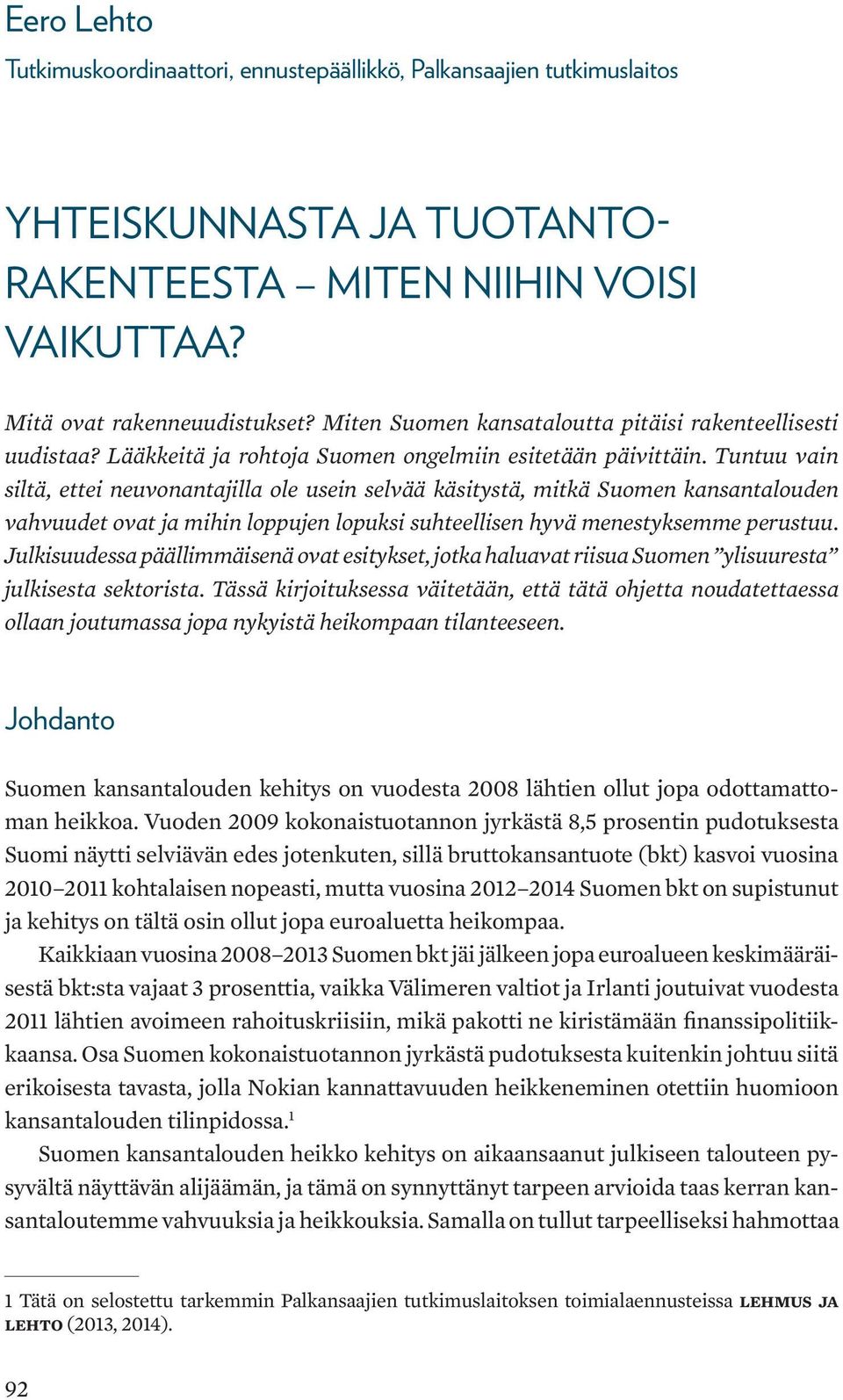 Tuntuu vain siltä, ettei neuvonantajilla ole usein selvää käsitystä, mitkä Suomen kansantalouden vahvuudet ovat ja mihin loppujen lopuksi suhteellisen hyvä menestyksemme perustuu.