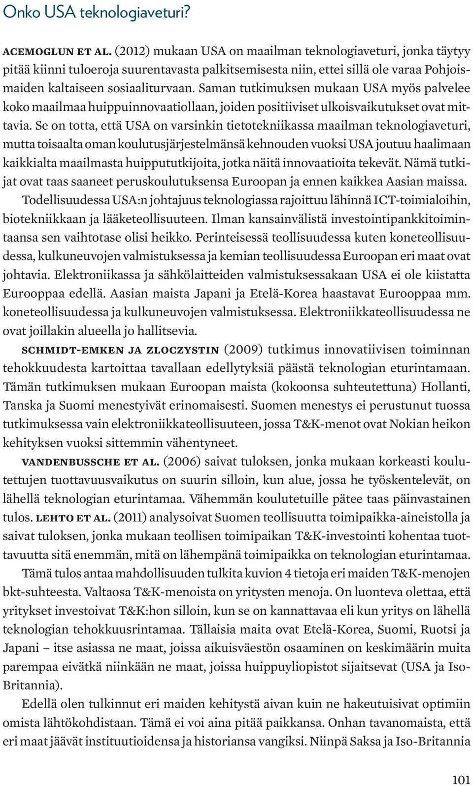 Saman tutkimuksen mukaan USA myös palvelee koko maailmaa huippuinnovaatiollaan, joiden positiiviset ulkoisvaikutukset ovat mittavia.