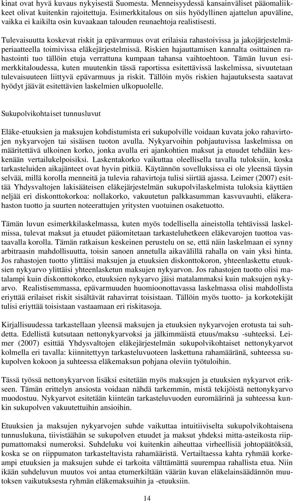 Tulevaisuutta koskevat riskit ja epävarmuus ovat erilaisia rahastoivissa ja jakojärjestelmäperiaatteella toimivissa eläkejärjestelmissä.