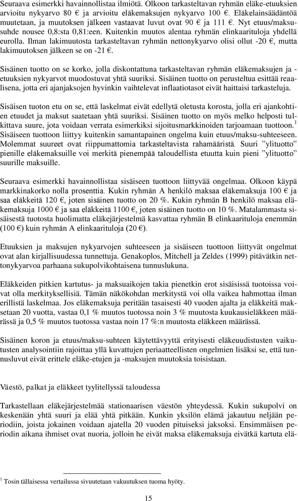 Ilman lakimuutosta tarkasteltavan ryhmän nettonykyarvo olisi ollut -20, mutta lakimuutoksen jälkeen se on -21.