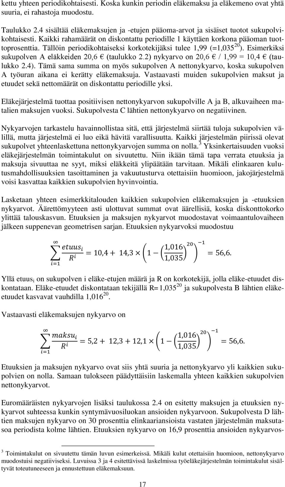 Tällöin periodikohtaiseksi korkotekijäksi tulee 1,99 (=1,035 20 ). Esimerkiksi sukupolven A eläkkeiden 20,6 (taulukko 2.2) nykyarvo on 20,6 / 1,99 = 10,4 (taulukko 2.4).