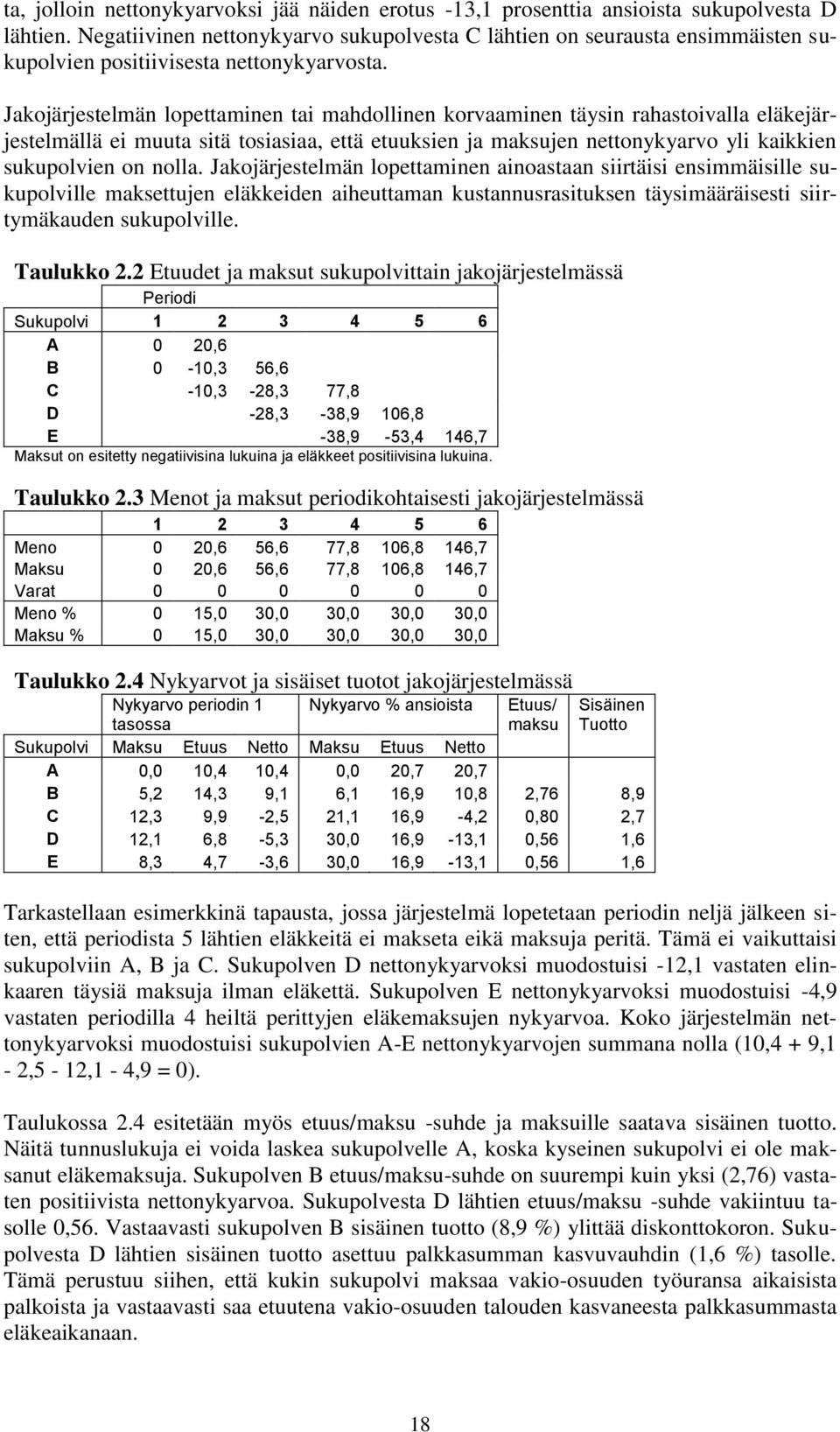 Jakojärjestelmän lopettaminen tai mahdollinen korvaaminen täysin rahastoivalla eläkejärjestelmällä ei muuta sitä tosiasiaa, että etuuksien ja maksujen nettonykyarvo yli kaikkien sukupolvien on nolla.