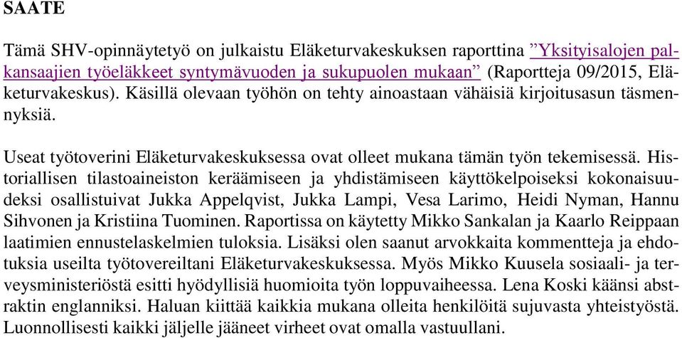 Historiallisen tilastoaineiston keräämiseen ja yhdistämiseen käyttökelpoiseksi kokonaisuudeksi osallistuivat Jukka Appelqvist, Jukka Lampi, Vesa Larimo, Heidi Nyman, Hannu Sihvonen ja Kristiina