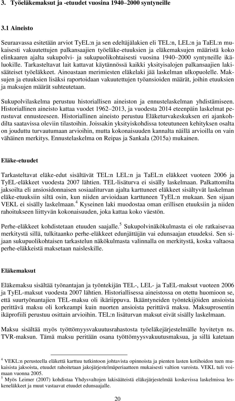 ajalta sukupolvi- ja sukupuolikohtaisesti vuosina 1940 2000 syntyneille ikäluokille. Tarkasteltavat lait kattavat käytännössä kaikki yksityisalojen palkansaajien lakisääteiset työeläkkeet.