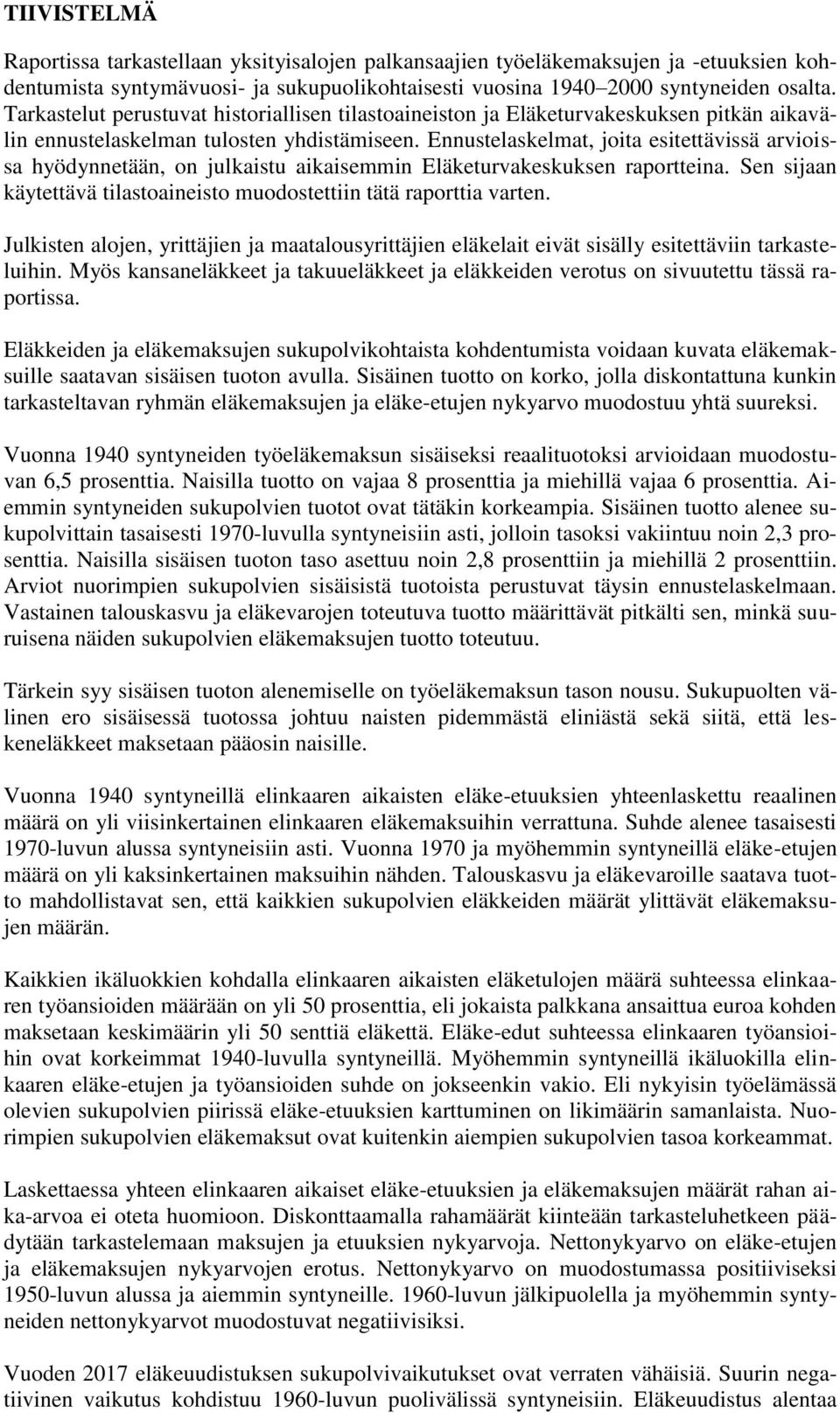 Ennustelaskelmat, joita esitettävissä arvioissa hyödynnetään, on julkaistu aikaisemmin Eläketurvakeskuksen raportteina. Sen sijaan käytettävä tilastoaineisto muodostettiin tätä raporttia varten.